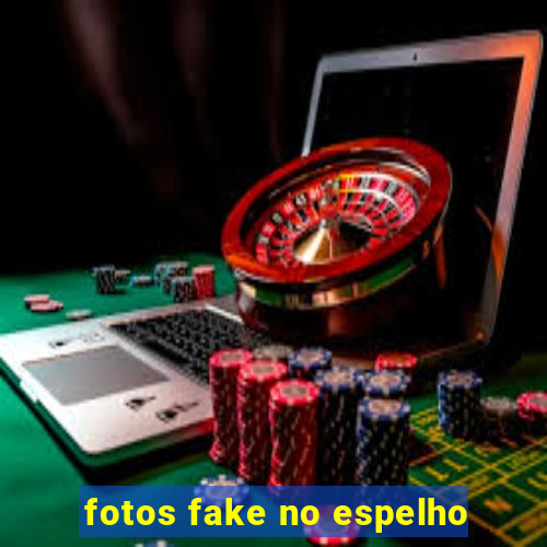 fotos fake no espelho